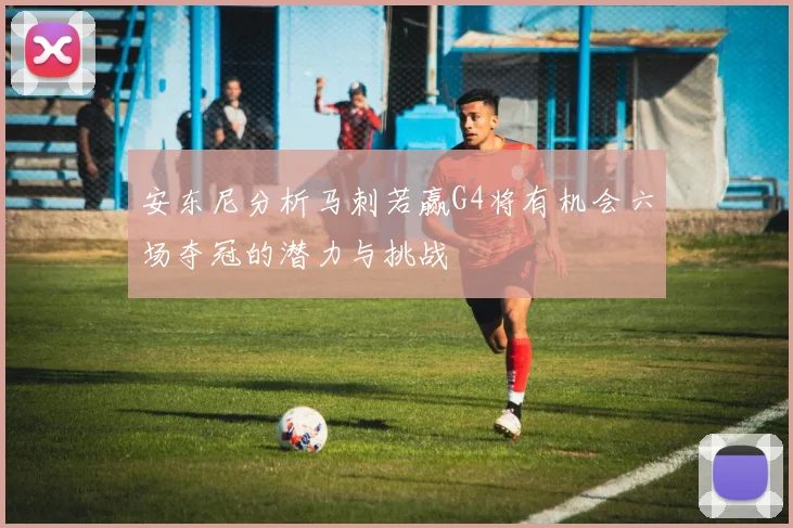安东尼分析马刺若赢G4将有机会六场夺冠的潜力与挑战